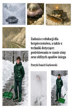 Okładka - Zadania z edukacji dla bezpieczeństwa, a także z techniki dotyczące: podróżowania w czasie zimy oraz obfitych opadów śniegu - Patryk Daniel Garkowski