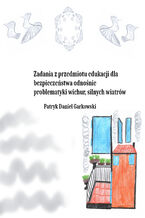 Okładka - Zadania z przedmiotu edukacji dla bezpieczeństwa odnośnie problematyki wichur, silnych wiatrów - Patryk Daniel Garkowski