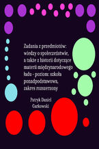 Okładka - Zadania z przedmiotów: wiedzy o społeczeństwie, a także z historii dotyczące materii międzynarodowego ładu - poziom: szkoła ponadpodstawowa, zakres rozszerzony - Patryk Daniel Garkowski