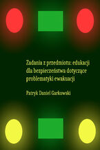 Okładka - Zadania z przedmiotu: edukacji dla bezpieczeństwa dotyczące problematyki ewakuacji - Patryk Daniel Garkowski