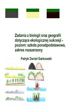 Okładka - Zadania z biologii oraz geografii dotyczące ekologicznej sukcesji - poziom: szkoła ponadpodstawowa, zakres rozszerzony - Patryk Daniel Garkowski
