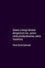 Okładka - Zadania z biologii odnośnie ekologicznych nisz - poziom: szkoła ponadpodstawowa, zakres rozszerzony - Patryk Daniel Garkowski