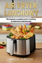 Okładka - Air Fryer lunchowy. 100 przepisów na szybkie lunche i lunchboxy we frytkownicy beztłuszczowej - Magda Kubecka