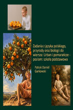 Okładka - Zadania z języka polskiego, przyrody oraz biologii do wiersza: Urban i pomarańcze - poziom: szkoła podstawowa - Patryk Daniel Garkowski