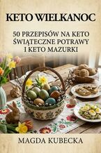 Okładka - Keto Wielkanoc. 50 przepisów na keto świąteczne potrawy i keto mazurki - Magda Kubecka