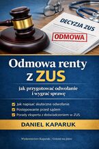 Okładka - Odmowa renty z ZUS  Jak przygotować odwołanie i wygrać sprawę  Praktyczny przewodnik przygotowania dokumentacji, badania przez lekarza orzecznika i postępowania sądowego - Daniel Kaparuk