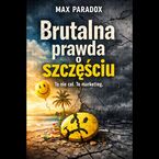 Okładka - Brutalna prawda o szczęściu - To nie cel. To marketing - Max Paradox