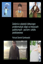 Okładka - Zadania z plastyki dotyczące problematyki zdjęć w miejscach publicznych - poziom: szkoła podstawowa - Patryk Daniel Garkowski