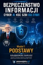 Okładka - BEZPIECZEŃSTWO INFORMACJI CYBER AI KSC SZBI ISO 27001 Moduł 1 PODSTAWY - Dariusz Gołębiowski
