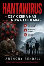Okładka - Hantawirus - czy czeka nas nowa epidemia? Jak uniknąć zakażenia, rozpoznać objawy i chronić rodzinę - Anthony Rendall