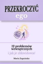 Okładka - Przekroczyć ego. 12 problemów wewnętrznych i jak je zlikwidować - Maria Zagnińska