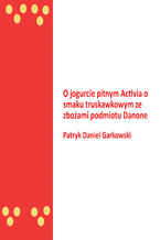 Okładka - O jogurcie pitnym Activia o smaku truskawkowym ze zbożami podmiotu Danone - Patryk Daniel Garkowski