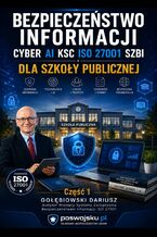 Okładka - BEZPIECZEŃSTWO INFORMACJI CYBER AI KSC ISO 27001 SZBI dla szkoły publicznej Część 1 - Gołębiowski Dariusz