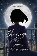 Okładka - Dlaczego jesteś sama, dziewczyno? - Anna Wrońska