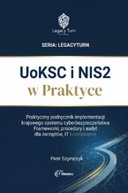 Okładka - UoKSC i NIS2 w praktyce Praktyczny podręcznik implementacji Krajowego Systemu Cyberbezpieczeństwa Frameworki, procedury, audyt dla zarządów, IT i compliance - Piotr Szymczyk