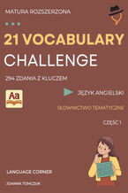 Okładka - 21 VOCABULARY CHALLENGE: Matura rozszerzona - Joanna Tomczuk
