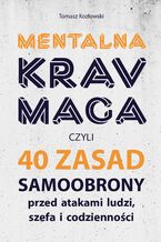 Okładka - Mentalna krav maga. Czyli 40 sposobów samoobrony przed atakami ludzi, szefa i codzienności - Tomasz Kozłowski