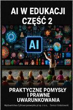 Okładka - AI W EDUKACJI CZĘŚĆ 2 PRAKTYCZNE POMYSŁY PRAWNE UWARUNKOWANIA dla edukatorów i edukatorek - Dariusz Gołębiowski