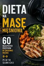 Okładka - Dieta na masę mięśniową. 60 najlepszych przepisów by zbudować mięśnie - Piotr Sawicki