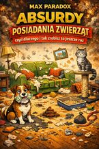 Okładka - Absurdy posiadania zwierząt. Czyli dlaczego i tak zrobisz to jeszcze raz - Max Paradox