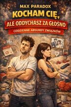 Okładka - Absurdy związków. Kocham Cię, ale oddychasz za głośno - Max Paradox