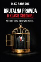 Okładka - Brutalna prawda o klasie średniej. O stabilności, która dławi, komforcie, który usypia i ambicji, która nigdy nie daje spokoju - Max Paradox