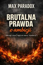 Okładka - Brutalna prawda o ambicji. Dlaczego „więcej” nigdy nie znaczy „wystarczy” - Max Paradox