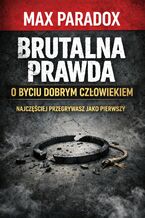Okładka - Brutalna prawda o byciu dobrym człowiekiem. Najczęściej przegrywasz jako pierwszy - Max Paradox