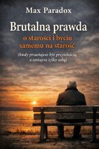 Okładka - Brutalna prawda o starości i byciu samemu na starość. Kiedy przestajesz być przyszłością, a zostajesz tylko sobą - Max Paradox