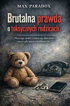 Okładka - Brutalna prawda o toksycznych rodzicach. Dlaczego nadal czujesz się dzieckiem, nawet gdy masz czterdzieści lat - Max Paradox