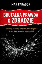 Okładka - Brutalna prawda o zdradzie. Dlaczego to nie był przypadek, tylko decyzja i co ta decyzja mówi o nas wszystkich - Max Paradox