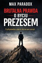 Okładka - Brutalna prawda o byciu prezesem. Czyli prawda o pięciu się na sam szczyt - Max Paradox