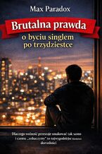 Okładka - Brutalna prawda o byciu singlem po trzydziestce. Dlaczego wolność przestaje smakować tak samo i czemu „zobaczymy” to najwygodniejsze kłamstwo dorosłości - Max Paradox