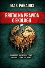Okładka - Brutalna prawda o ekologii. Dlaczego wiemy wszystko i nadal żyjemy tak samo - Max Paradox