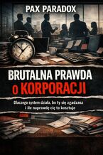 Okładka - Brutalna prawda o korporacji. Dlaczego system działa, bo ty się zgadzasz i ile naprawdę cię to kosztuje - Pax Paradox