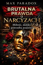 Okładka - Brutalna prawda o narcyzach. Miłość, maski i potrzeba podziwu - Max Paradox