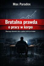 Okładka - Brutalna prawda o pracy w korpo. Dlaczego dowozisz cele, a gubisz siebie po drodze - Max Paradox