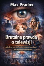 Okładka - Brutalna prawda o telewizji. Jak ekran steruje Twoim życiem, emocjami i poczuciem rzeczywistości - Max Paradox
