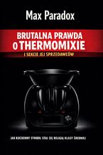 Okładka - Brutalna prawda o Thermomixie i sekcie jej sprzedawców. Jak kuchenny symbol stał się religią klasy średniej - Max Paradox
