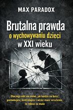 Okładka - Brutalna prawda o wychowywaniu dzieci w XXI wieku. Dlaczego nikt nie mówi, jak bardzo się boisz, porównujesz, kontrolujesz i wciąż masz wrażenie, że robisz za mało - Max Paradox