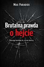 Okładka - Brutalna prawda o hejcie. Dlaczego karmimy to, co nas niszczy - Max Paradox