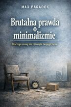 Okładka - Brutalna prawda o minimalizmie. Dlaczego mniej nie rozwiąże twojego życia - Max Paradox
