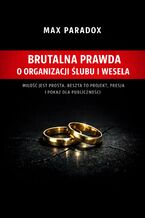 Okładka - Brutalna prawda o organizacji ślubu i wesela. Miłość jest prosta. Reszta to projekt, presja i pokaz dla publiczności - Max Paradox