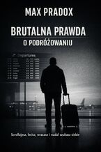 Okładka - Brutalna prawda o podróżach. Scrollujesz, lecisz, wracasz i nadal szukasz siebie - Max Paradox