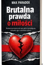 Okładka - Brutalna prawda o miłości. Romantyzm kończy się tam, gdzie zaczynają się rachunki, ego i codzienne wybory - Max Paradox