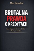 Okładka - Brutalna prawda o kredytach. Bank nigdy nie wierzy w Ciebie. Wierzy w odsetki - Max Paradox
