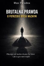 Okładka - Brutalna prawda o potrzebie bycia ważnym. Dlaczego tak bardzo chcemy być kimś i jak ta gra nami rządzi - Max Paradox