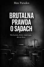 Okładka - Brutalna prawda o sądach. Mechanizm, który rozstrzyga, ale nie leczy - Max Paradox
