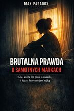 Okładka - Brutalna prawda o samotnych matkach. Siła, która nie prosi o oklaski, i życie, które nie jest bajką - Max Paradox