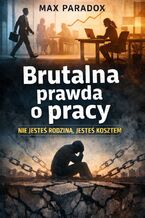 Okładka - Brutalna prawda o pracy. Nie jesteś rodziną, jesteś kosztem - Max Paradox